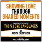 Showing Love Through Shared Moments - Based on the Teachings of the 5 Love Languages by Gary Chapman cover image