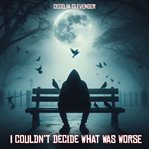 I Couldn't Decide What Was Worse cover image