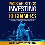Passive Stock Investing for Beginners : A Comprehensive Guide To Stock Market Investing, Unlocking Financial Success In The Best Way Through cover image