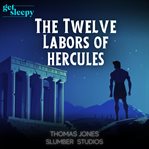 The Twelve Labors of Hercules : A Bedtime Story Adaptation of an Epic Classic cover image