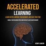 Accelerated Learning: Learn Faster, Improve Your Memory, and Save Your Time (Double Your Reading Spe cover image