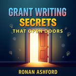 Grant Writing Secrets That Open Doors cover image