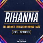 Rihanna - the Ultimate Trivia and Curious Facts Collection cover image