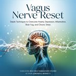Vagus Nerve Reset : Simple Techniques to Overcome Anxiety, Depression, Inflammation, Brain Fog, and Chronic Stress cover image