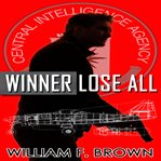 Winner Lose All : An Ed Scanlon Spy Vs Spy Cia Thriller cover image