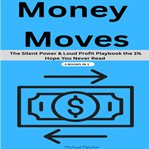 Money Moves : The Silent Power & Loud Profit Playbook The 1% Hope You Never Read -2 Books In 1 cover image