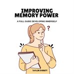 Improving Memory Power : A Full Guide Developing Innerself cover image