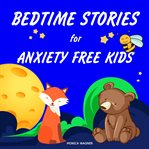Bedtime Stories for Anxiety Free Kids cover image
