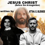 Jesus Christ (Before the Armageddon) cover image