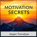 Motivation Secrets: Fuel Your Inner Drive cover image