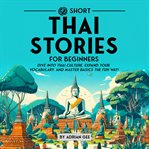 69 Short Thai Stories for Beginners : Dive Into Thai Culture, Expand Your Vocabulary, and Master Basics the Fun Way! cover image
