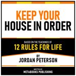 Keep Your House in Order - Based on the Teachings of 12 Rules for Life by Jordan Peterson cover image