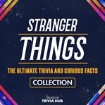 Stranger Things - the Ultimate Trivia and Curious Facts Collection cover image