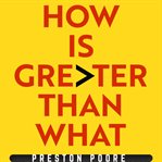 How Is Greater Than What : Master The Growth And Leadership Skill That Everyone Else Ignores cover image