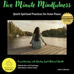 Five Minute Mindfulness Quick Spiritual Practices for Inner Peace : Quick Spiritual Practices for Inner Peace cover image