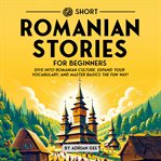 69 Short Romanian Stories for Beginners : Dive Into Romanian Culture, Expand Your Vocabulary, and Master Basics the Fun Way! cover image