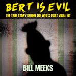 Bert Is Evil : The True Story Behind the Web's First Viral Hit cover image