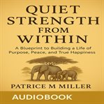 Quiet Strength From Within : A Blueprint to Building a Life of Purpose, Peace, and True Happiness cover image
