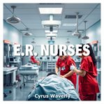 E.R. Nurses: Heroic Tales Uncovered cover image