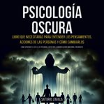 Psicología oscura: Libro que Necesitarás para Entender los Pensamientos, Acciones de las Personas y cover image