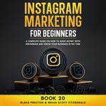 Instagram Marketing for Beginners : A Complete Guide On How To Make Money With Instagram And Grow Your Business In No Time cover image