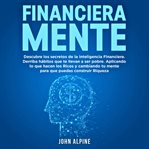 FinancieraMente : Descubre Los Secretos De La Inteligencia Financiera. Derriba Los Hábitos Que Te Llevan A La Pobreza cover image