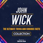 John Wick - the Ultimate Trivia and Curious Facts Collection cover image