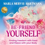 BE-Friend Yourself : Finding Freedom With Food And Peace With Your Body cover image