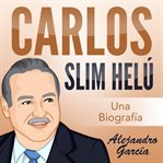 Carlos Slim Helú: Una Biografía cover image