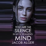 You Are the Silence in My Screaming Mind cover image