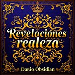 Revelaciones inesperadas de la realeza : Secretos Fascinantes De La Realeza: Lecciones Impactantes Que Transformarán Tu Experiencia cover image