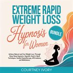 Extreme Rapid Weight Loss Hypnosis for Women : Achieve Natural And Fast Weight Loss Through Deep Sleep Hypnosis, Hypnotic Gastric Band Techniques, cover image