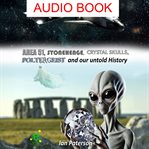 Area 51, Stonehenge, Crystal Skulls, Poltergeist and Our Untold History cover image