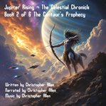 Jupiter Rising - the Celestial Chronicles : Book 2 of 6 the Centaur's Prophecy. Jupiter Rising - The Celestial Chronicles cover image