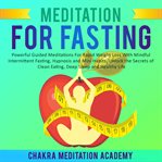 Meditation for Fasting : Powerful Guided Meditations for Rapid Weight Loss With Mindful Intermittent Fasting, Hypnosis and Mi cover image
