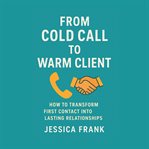 From Cold Call to Warm Client cover image
