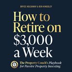 How to Retire on $3,000 a Week : The Property Couch's Playbook For Passive Property Investing cover image