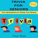 Trivia for Seniors : Fun Questions To Keep You Sharp- 2in 1 cover image