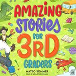 Amazing Stories for Third Graders : An Adventure-filled 3rd Grade Reading Book With Brain-boosting Comprehension Activities cover image