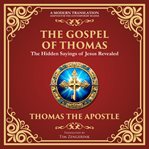 The Gospel of Thomas : The Timeless Teachings of Hidden Wisdom and Spiritual Truth - a Modern Translation - Adapted for The cover image