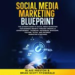 Social Media Marketing Blueprint : The Ultimate Guide To Social Media Marketing For Business Growth Through Organic & Advertisement - F cover image