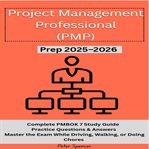 Project Management Professional (PMP) : Prep 2025-2026: Complete Pmbok 7 Study Guide- Practice Questions & Answers – Master The Exam While D cover image