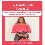 Diabetes Type 2 : How I Reversed Diabetes With No Medication In 3 Months cover image