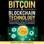 Bitcoin & Blockchain Technology Explained for Beginners : How Bitcoin (btc), Cryptocurrency (+ Altcoins) & The Blockchain Works & Why They Will Revolutionize cover image