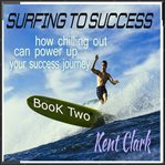 Surfing to Success : How Chilling Out Can Power Up Your Success Journey cover image