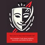 We Love to See Our Friends Fail: The Unspoken Truth About Jealousy, Insecurity, and Hidden Rivalries cover image