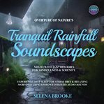 Overture of Nature's Tranquil Rainfall Soundscapes Mixed With Jazz Melodies for Mindfulness & Sereni : Experience Deep Sleep for Stress-free & Relaxing Mornings Using Enhanced Bgm 8d Audio Sounds cover image