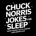 Chuck Norris Jokes for Sleep: Knock Yourself Out by Laughing cover image