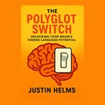 The Polyglot Switch: Unlocking Your Brain's Hidden Language Potential cover image