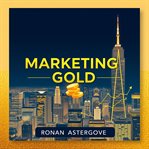 Marketing Gold: Secrets to Easier Success cover image